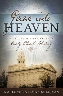 Gaze Into Heaven: Near-Death Experiences in Early Church History by Sullivan, Marlene Bateman