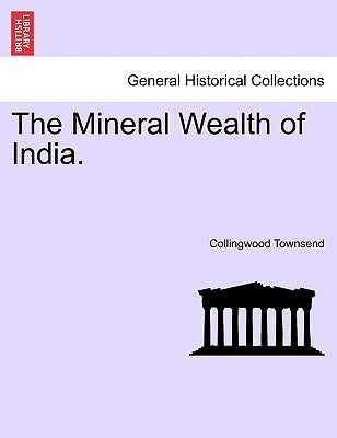 The Mineral Wealth of India. by Townsend, Collingwood