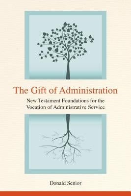 The Gift of Administration: New Testament Foundations for the Vocation of Administrative Service by Senior, Donald P.