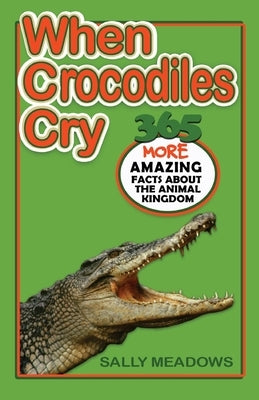When Crocodiles Cry: 365 More Amazing Facts About the Animal Kingdom by Meadows, Sally