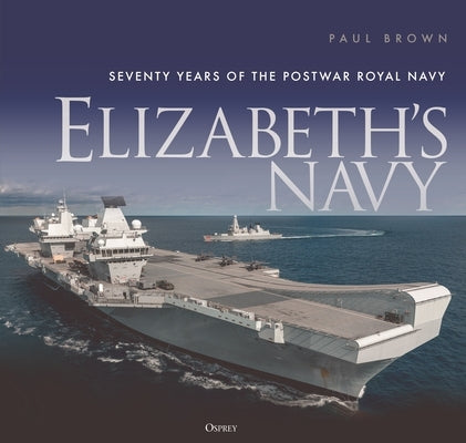 Elizabeth's Navy: Seventy Years of the Postwar Royal Navy by Brown, Paul