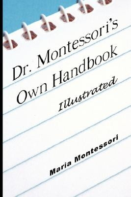 Dr. Montessori's Own Handbook - Illustrated by Montessori, Maria
