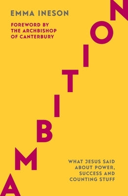 Ambition: What Jesus Said About Power, Success and Counting Stuff by Ineson, Emma