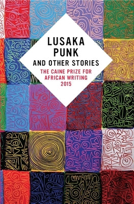 Lusaka Punk and Other Stories: The Caine Prize for African Writing 2015 by Caine Prize