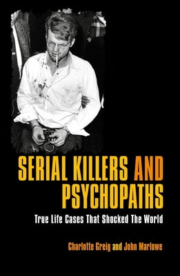Serial Killers & Psychopaths: True Life Cases That Shocked the World by Greig, Charlotte