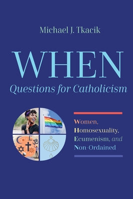 When--Questions for Catholicism: Women, Homosexuality, Ecumenism, and Non-Ordained by Tkacik, Michael J.