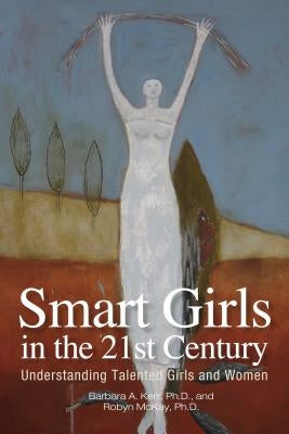 Smart Girls in the 21st Century: Understanding Talented Girls and Women by Kerr, Barbara