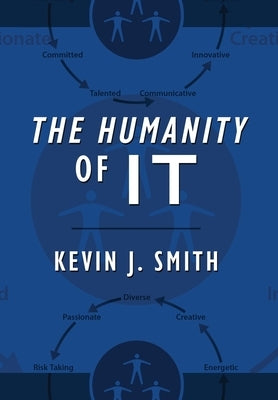 The Humanity of IT by Smith, Kevin J.