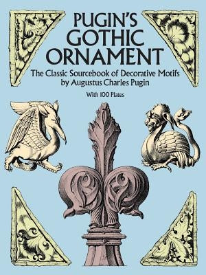 Pugin's Gothic Ornament by Pugin, Augustus Charles