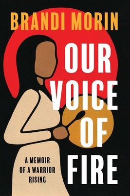 Our Voice of Fire: A Memoir of a Warrior Rising by Morin, Brandi