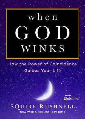 When God Winks, Volume 1: How the Power of Coincidence Guides Your Life by Rushnell, Squire