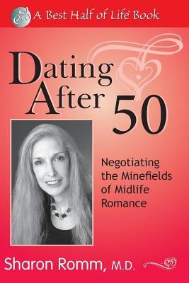 Dating After 50: Negotiating the Minefields of Mid-Life Romance by Romm, Sharon