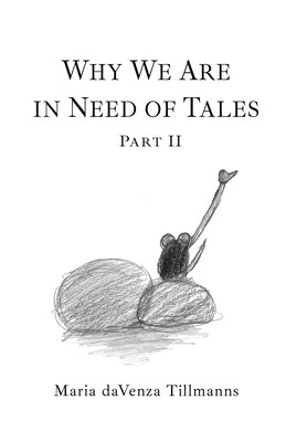 Why We Are in Need of Tales: Part Two by Davenza Tillmanns, Maria