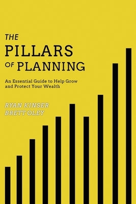 The Pillars of Planning: An Essential Guide to Help Grow and Protect Your Wealth by Kinser, Ryan