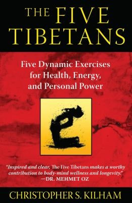 The Five Tibetans: Five Dynamic Exercises for Health, Energy, and Personal Power by Kilham, Christopher S.