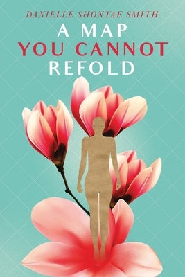A Map You Cannot Refold by Smith, Danielle Shontae
