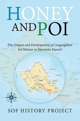 Honey and Poi: The Origins and Development of Congregation Sof Ma'arav in Honolulu Hawai'i by Sof History Project