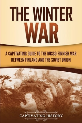 The Winter War: A Captivating Guide to the Russo-Finnish War between Finland and the Soviet Union by History, Captivating