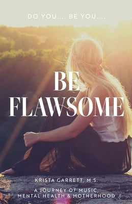 Do You... Be You... Be Flawsome: A Journey of Music, Mental Health & Motherhood by Garrett, Krista
