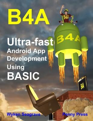 B4a: Ultra-fast Android App Development using BASIC by Seagrave, Wyken