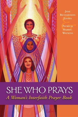 She Who Prays: A Woman's Interfaith Prayer Book by Jensen, Jane Richardson