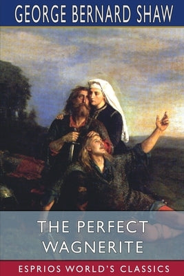 The Perfect Wagnerite (Esprios Classics) by Shaw, George Bernard