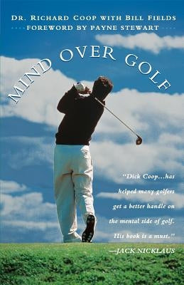 Mind Over Golf: How to Use Your Head to Lower Your Score: How to Use Your Head to Lower Your Score by Coop, Richard H.