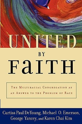 United by Faith: The Multiracial Congregation as an Answer to the Problem of Race by DeYoung, Curtiss Paul