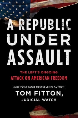 A Republic Under Assault, Volume 3: The Left's Ongoing Attack on American Freedom by Fitton, Tom