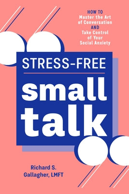 Stress-Free Small Talk: How to Master the Art of Conversation and Take Control of Your Social Anxiety by Gallagher, Richard S., Lmft