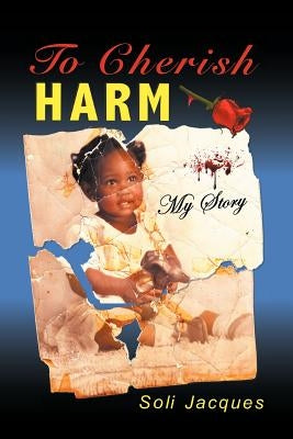 To Cherish Harm: My Story by Jacques, Soli