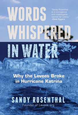 Words Whispered in Water: Why the Levees Broke in Hurricane Katrina (for Fans of the Johnstown Flood) by Rosenthal, Sandy