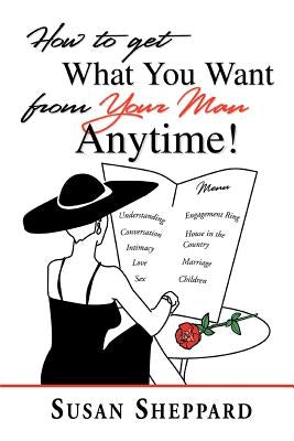 How to Get What You Want from Your Man Anytime by Sheppard, Susan