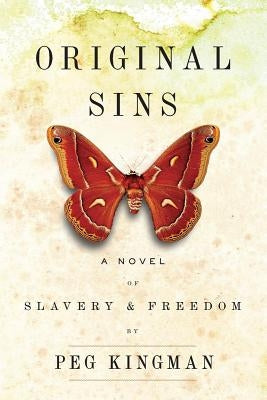 Original Sins: A Novel of Slavery & Freedom by Kingman, Peg