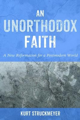 An Unorthodox Faith by Struckmeyer, Kurt