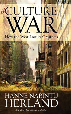 The Culture War: How the West Lost Its Greatness & Was Weakened From Within by Herland, Hanne Nabintu