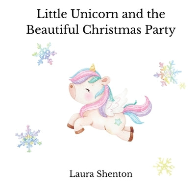 Little Unicorn and the Beautiful Christmas Party by Shenton, Laura