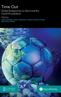 Time Out: Global Perspectives on Sport and the Covid-19 Lockdown by Krieger, Jörg