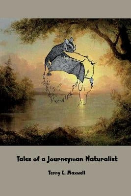 Tales of a Journeyman Naturalist by Maxwell, Terry C.