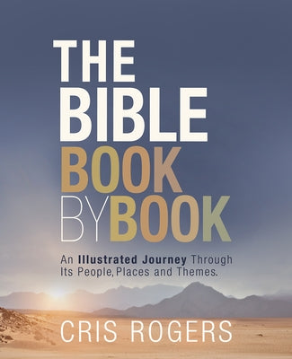The Bible Book by Book: An Illustrated Journey Through Its People, Places and Themes by Rogers