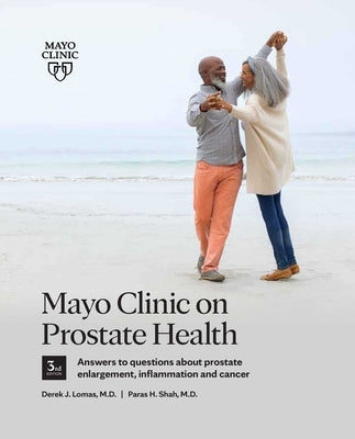 Mayo Clinic on Prostate Health, 3rd Edition: Answers to Questions about Prostate Enlargement, Inflammation and Cancer by Lomas, Derek J.