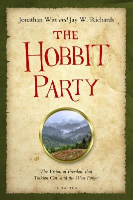 The Hobbit Party: The Vision of Freedom That Tolkien Got, and the West Forgot by Richards, Jay