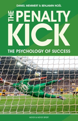 The Penalty Kick: Understand the Psychology to Win Every Penalty by Memmert, Daniel