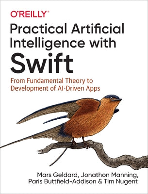 Practical Artificial Intelligence with Swift: From Fundamental Theory to Development of Ai-Driven Apps by Geldard, Mars