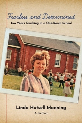 Fearless and Determined: Two Years Teaching in a One-Room School by Hutsell-Manning, Linda