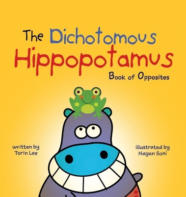 The Dichotomous Hippopotamus: Book of Opposites by Lee, Torin