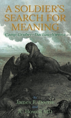 A Soldier's Search for Meaning: Camp Gruber-Dachau-Vienna by Dorris, James F.