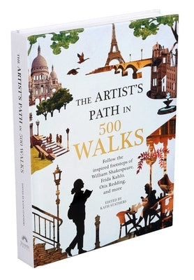 Artist's Path in 500 Walks: Follow the Inspired Footsteps of William Shakespeare, Frida Kahlo, Otis Redding, and More by Stathers, Kath