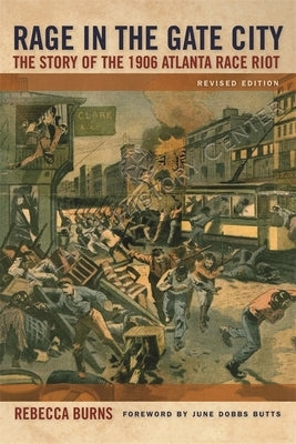 Rage in the Gate City: The Story of the 1906 Atlanta Race Riot by Burns, Rebecca