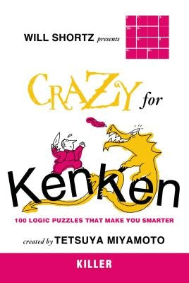 Will Shortz Presents Crazy for Kenken Killer: 100 Logic Puzzles That Make You Smarter by Shortz, Will